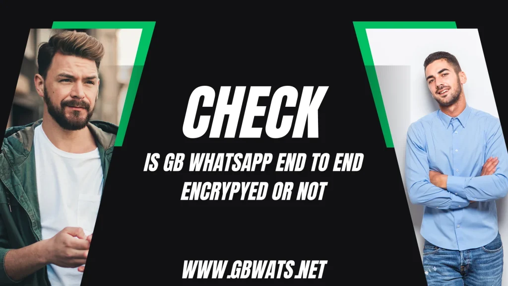IS GB WhatsApp END to END Encrypyed or Not